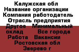 Калужская обл › Название организации ­ Компания-работодатель › Отрасль предприятия ­ Другое › Минимальный оклад ­ 1 - Все города Работа » Вакансии   . Ростовская обл.,Зверево г.